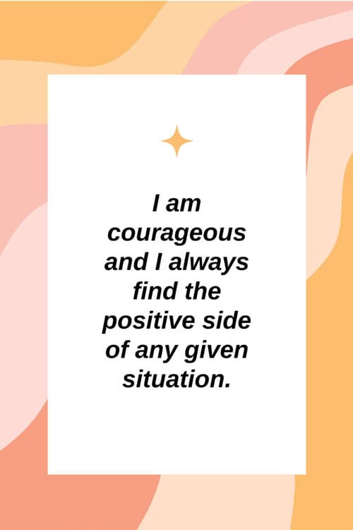 I 'm-courageous-and-I-always-find-the-positive-side-of-any-given-situation.
