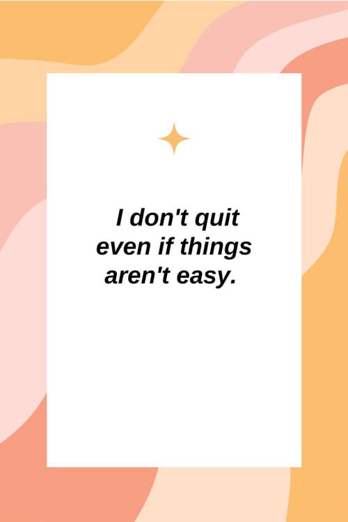 I-don't-quit-even-if-things-aren't-easy. 